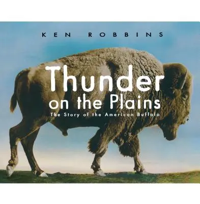 Tunetul de pe câmpii: Povestea bizonului american (The Story of the American Buffalo) - Thunder on the Plains: The Story of the American Buffalo