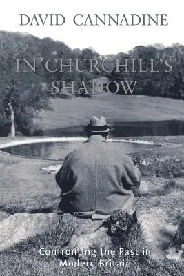 În umbra lui Churchill: Confruntarea cu trecutul în Marea Britanie modernă - In Churchill's Shadow: Confronting the Past in Modern Britain