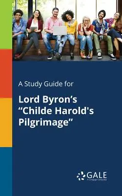 Un ghid de studiu pentru pelerinajul lui Childe Harold de Lord Byron - A Study Guide for Lord Byron's Childe Harold's Pilgrimage