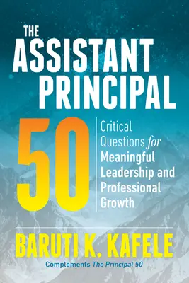The Assistant Principal 50: Critical Questions for Meaningful Leadership and Professional Growth (Directorul adjunct 50: Întrebări esențiale pentru un leadership și o creștere profesională semnificative) - The Assistant Principal 50: Critical Questions for Meaningful Leadership and Professional Growth