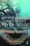 Mindfulness în psihologia pozitivă: Știința meditației și a bunăstării: The Science of Meditation and Wellbeing - Mindfulness in Positive Psychology: The Science of Meditation and Wellbeing