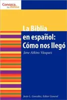 La Biblia En Espaol: Cmo Nos Lleg the Spanish Bible: How It Came to Be