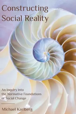 Construirea realității sociale: O investigație a fundamentelor normative ale schimbării sociale - Constructing Social Reality: An Inquiry into the Normative Foundations of Social Change
