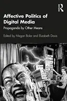 Politica afectivă a mediilor digitale: Propaganda prin alte mijloace - Affective Politics of Digital Media: Propaganda by Other Means