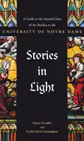 Povești în lumină: Un ghid al vitraliilor bazilicii de la Universitatea Notre Dame - Stories in Light: A Guide to the Stained Glass of the Basilica at the University of Notre Dame