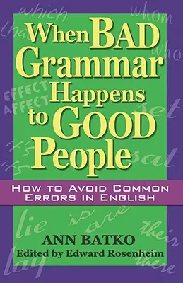 When Bad Grammar Happens to Good People: How to Avoid Common Errors in English