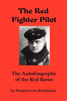 Pilotul de vânătoare roșu: Autobiografia baronului roșu - The Red Fighter Pilot: The Autobiography of the Red Baron