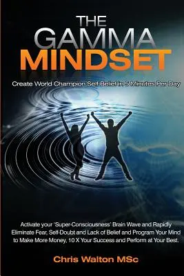 The Gamma Mindset - Creați starea de vârf a creierului și eliminați convingerile limitative subconștiente, anxietatea, frica și îndoiala în mai puțin de 90 de secunde! și Treziți-vă - The Gamma Mindset - Create the Peak Brain State and Eliminate Subconscious Limiting Beliefs, Anxiety, Fear and Doubt in Less Than 90 Seconds! and Awak
