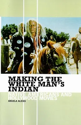 Making the White Man's Indian: Nativii americani și filmele de la Hollywood - Making the White Man's Indian: Native Americans and Hollywood Movies