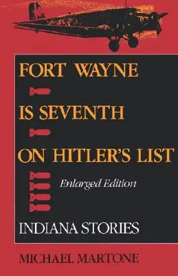 Fort Wayne este al șaptelea pe lista lui Hitler, ediție extinsă: Indiana Stories - Fort Wayne Is Seventh on Hitler's List, Enlarged Edition: Indiana Stories