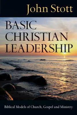Leadership creștin de bază: Modele biblice de biserică, evanghelie și slujire - Basic Christian Leadership: Biblical Models of Church, Gospel and Ministry