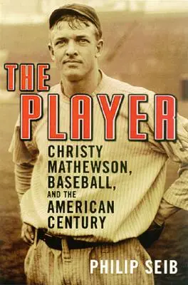 Jucătorul: Christy Mathewson, baseball-ul și secolul american - The Player: Christy Mathewson, Baseball, and the American Century