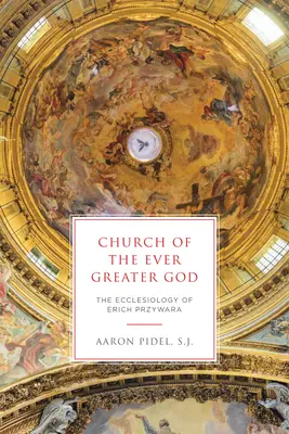 Church of the Ever Greater God: Eclesiologia lui Erich Przywara - Church of the Ever Greater God: The Ecclesiology of Erich Przywara