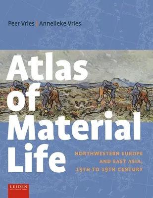 Atlas al vieții materiale: Europa de Nord-Vest și Asia de Est, secolele XV-XIX - Atlas of Material Life: Northwestern Europe and East Asia, 15th to 19th Century