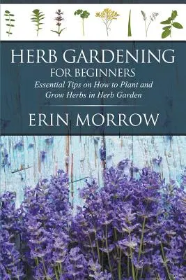 Grădinăritul cu ierburi pentru începători: Sfaturi esențiale despre cum să plantezi și să cultivi ierburi în grădina cu ierburi - Herb Gardening For Beginners: Essential Tips on How to Plant and Grow Herbs in Herb Garden