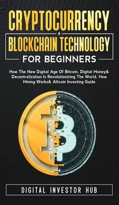 Cryptocurrency & Blockchain Technology pentru începători: How The New Digital Age of Bitcoin, Digital Money & Decentralization Is Revolutionizing The Worl - Cryptocurrency & Blockchain Technology For Beginners: How The New Digital Age of Bitcoin, Digital Money & Decentralization Is Revolutionizing The Worl