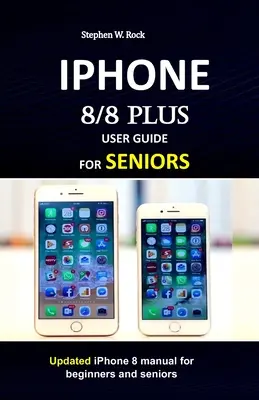 IPHONE 8/8 plus GHID DE UTILIZARE PENTRU SENIORI: Manual actualizat pentru iPhone 8 pentru începători și seniori - IPHONE 8/8 plus USER GUIDE FOR SENIORS: Updated iPhone 8 manual for beginners and seniors