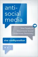 Media antisocială: Cum ne deconectează Facebook și cum subminează democrația - Antisocial Media: How Facebook Disconnects Us and Undermines Democracy