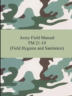 Manualul de campanie al armatei FM 21-10 (Igiena și sanitația pe teren) - Army Field Manual FM 21-10 (Field Hygiene and Sanitation)