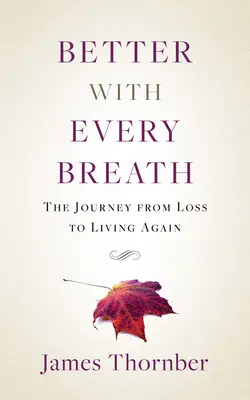 Mai bine cu fiecare respirație: Călătoria de la pierdere la a trăi din nou - Better with Every Breath: The Journey from Loss to Living Again