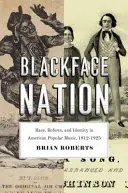Blackface Nation: Rasă, reformă și identitate în muzica populară americană, 1812-1925 - Blackface Nation: Race, Reform, and Identity in American Popular Music, 1812-1925