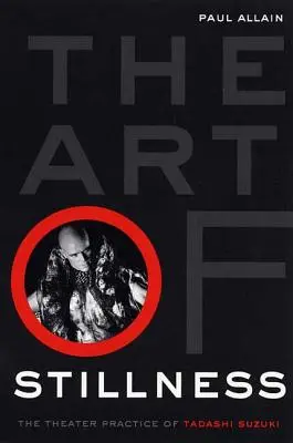 The Art of Stillness: Practica teatrală a lui Tadashi Suzuki - The Art of Stillness: The Theater Practice of Tadashi Suzuki