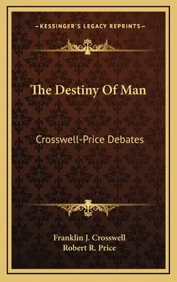 Destinul omului: Dezbateri Crosswell-Price - The Destiny Of Man: Crosswell-Price Debates