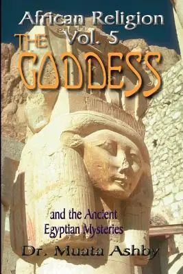 Religie africană Volumul 5: Zeița și misterele egiptene Calea Zeiței Calea Zeiței - African Religion Volume 5: The Goddess and the Egyptian Mysteriesthe Path of the Goddess the Goddess Path