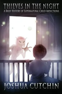 Hoți în noapte: O scurtă istorie a răpirilor supranaturale de copii - Thieves in the Night: A Brief History of Supernatural Child Abductions