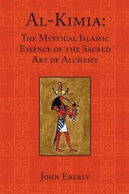 Al-Kimia: Esența mistică islamică a artei sacre a alchimiei: The Mystical Islamic Essence of the Sacred Art of Alchemy - Al-Kimia: The Mystical Islamic Essence of the Sacred Art of Alchemy