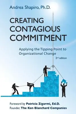 Creating Contagious Commitment: Aplicarea punctului de cotitură la schimbarea organizațională, ediția a 2-a - Creating Contagious Commitment: Applying the Tipping Point to Organizational Change, 2nd Edition