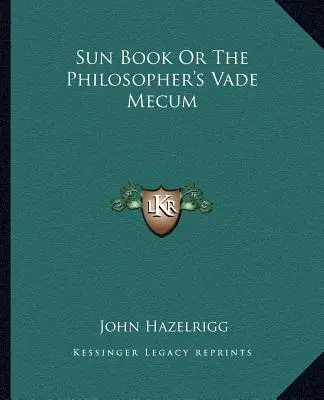 Cartea soarelui sau Vade Mecum-ul filosofului - Sun Book or the Philosopher's Vade Mecum