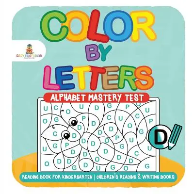 Color by Letters - Alphabet Mastery Test - Carte de citit pentru grădiniță - Cărți de citit și scris pentru copii - Color by Letters - Alphabet Mastery Test - Reading Book for Kindergarten - Children's Reading & Writing Books