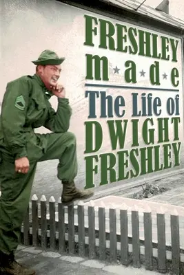 Freshley Made: The Life of Dwight Freshley: Viața lui Dwight Freshley - Freshley Made: The Life of Dwight Freshley: The Life of Dwight Freshley