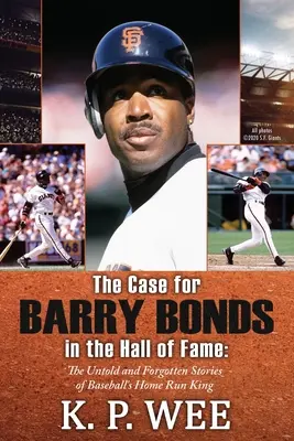 The Case for Barry Bonds in the Hall of Fame - Poveștile neștiute și uitate ale regelui home run-urilor din baseball - The Case for Barry Bonds in the Hall of Fame - The Untold and Forgotten Stories of Baseball's Home Run King