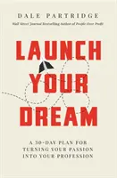 Lansează-ți visul: Un plan de 30 de zile pentru a-ți transforma pasiunea în profesie - Launch Your Dream: A 30-Day Plan for Turning Your Passion Into Your Profession