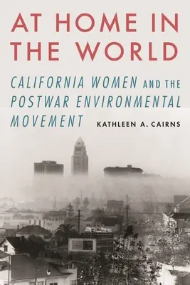 Acasă în lume: Femeile din California și mișcarea ecologistă postbelică - At Home in the World: California Women and the Postwar Environmental Movement