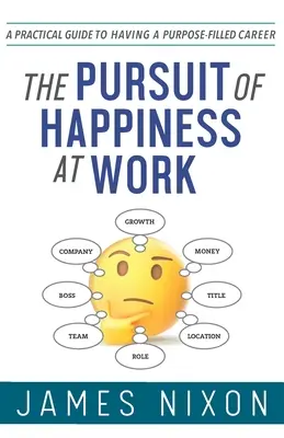 Căutarea fericirii la locul de muncă: Un ghid practic pentru a avea o carieră plină de scopuri - The Pursuit of Happiness at Work: A Practical Guide to Having a Purpose-Filled Career