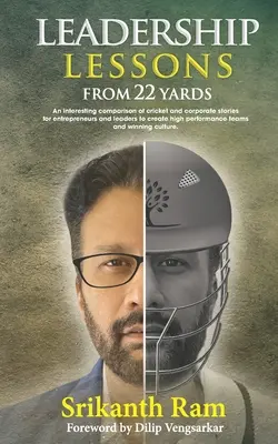 Lecții de leadership de la 22 de yarzi: O comparație interesantă între poveștile de cricket și cele din corporații pentru ca antreprenorii și liderii să creeze performanțe înalte - Leadership Lessons from 22 Yards: An interesting comparison of cricket and corporate stories for entrepreneurs and leaders to create high performance
