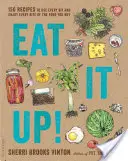 Eat It Up!: 150 Recipes to Use Every Bit and Enjoy Every Bite of the Food You Buy