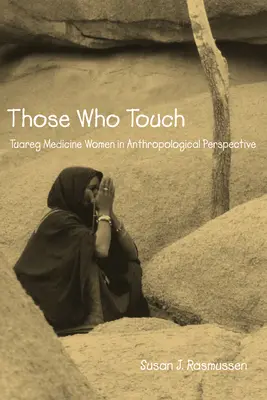 Cei care ating: Tuareg Medicine Women in Anthropolotical Perspective - Those Who Touch: Tuareg Medicine Women in Anthropolotical Perspective