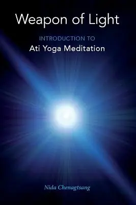 Arma luminii: Introducere în meditația Ati Yoga - Weapon of Light: Introduction to Ati Yoga Meditation
