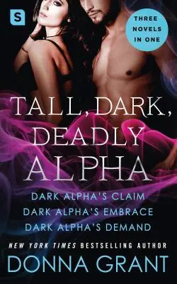 Tall, Dark, Deadly Alpha: (Revendicarea lui Dark Alpha; Îmbrățișarea lui Dark Alpha; Cererea lui Dark Alpha) - Tall, Dark, Deadly Alpha: (Dark Alpha's Claim; Dark Alpha's Embrace; Dark Alpha's Demand)