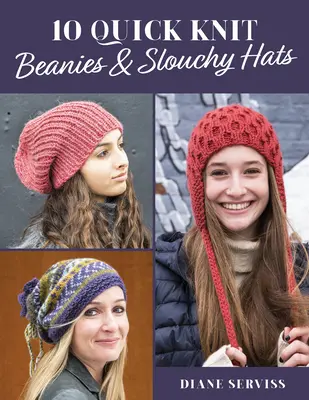 10 pălării tricotate rapide și pălării Slouchy - 10 Quick Knit Beanies & Slouchy Hats