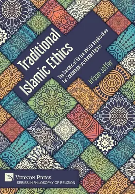 Etica islamică tradițională: Conceptul de virtute și implicațiile sale pentru drepturile omului contemporane - Traditional Islamic Ethics: The Concept of Virtue and its Implications for Contemporary Human Rights