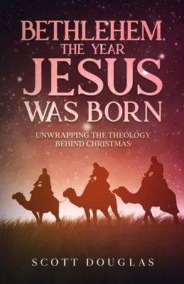 Betleem, anul în care s-a născut Iisus: Desfăcând teologia din spatele Crăciunului - Bethlehem, the Year Jesus Was Born: Unwrapping the Theology Behind Christmas