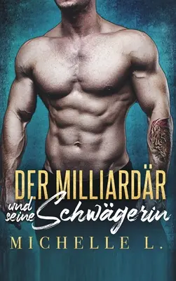 The Billionaire and His Sister-in-law: O poveste de dragoste cu miliardari - Der Milliardr und seine Schwgerin: Ein-Milliardr-Liebesroman