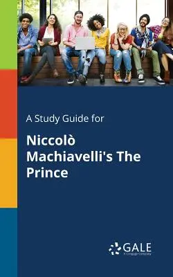 A Study Guide for Niccol Machiavelli's The Prince