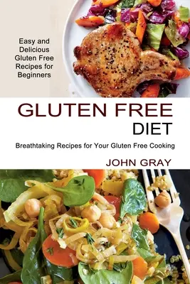 Dieta fără gluten: Rețete uluitoare pentru gătitul tău fără gluten (Rețete ușoare și delicioase fără gluten pentru începători) - Gluten Free Diet: Breathtaking Recipes for Your Gluten Free Cooking (Easy and Delicious Gluten Free Recipes for Beginners)