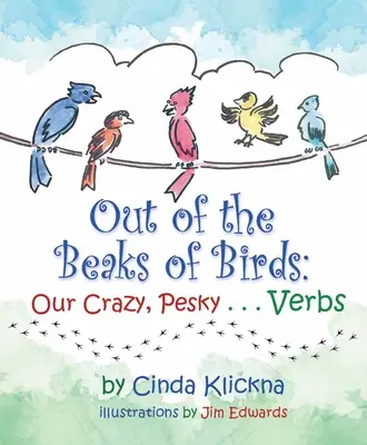 Din ciocurile păsărilor: Verbele noastre nebune, supărătoare... - Out of the Beaks of Birds: Our Crazy, Pesky...Verbs